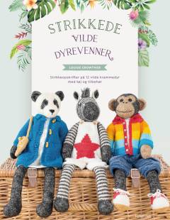 Strikkede vilde dyrevenner : strikkeopskrifter på 12 vilde krammedyr med tøj og tilbehør