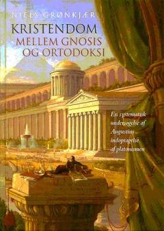 Kristendom mellem gnosis og ortodoksi : en systematisk undersøgelse af Augustins indoptagelse af platonismen