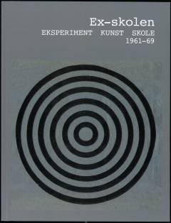 Ex-skolen : eksperiment, kunst, skole : 1961-69