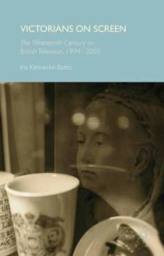 Victorians on screen : the nineteenth century on British television, 1994-2005