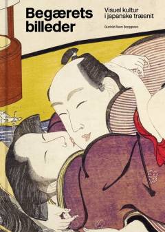 Begærets billeder : visuel kultur i japanske træsnit