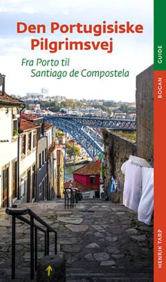 Den portugisiske pilgrimsvej : fra Porto til Santiago de Compostela : den centrale vej, kystvejen, den spirituelle vej