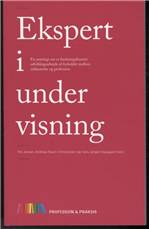 Ekspert i undervisning : en antologi om et forskningsbaseret udviklingsarbejde af forholdet mellem uddannelse og profession
