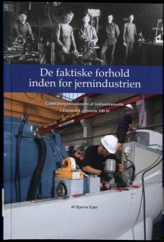De faktiske forhold inden for jernindustrien : Centralorganisationen af Industriansatte i Danmark gennem 100 år