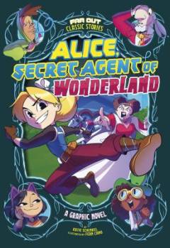 Alice, secret agent of Wonderland : a graphic novel