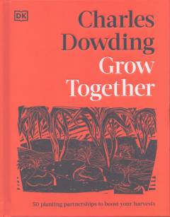 Grow together : 50 planting partnerships to boost your harvests