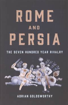 Rome and Persia : the seven hundred year rivalry
