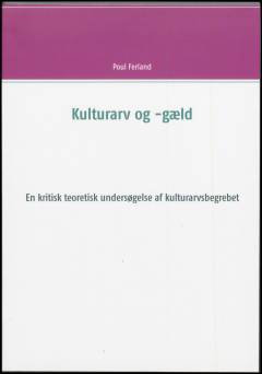 Kulturarv og -gæld : en kritisk teoretisk undersøgelse af kulturarvsbegrebet