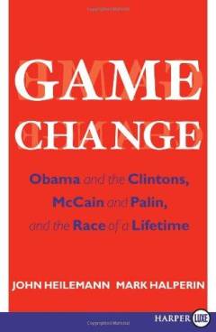 Game change : Obama and the Clintons, McCain and Palin, and the race of a lifetime