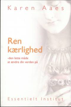 Ren kærlighed : den lette måde at ændre din verden på