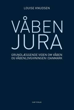 Våbenjura : grundlæggende viden om våben og våbenlovgivningen i Danmark