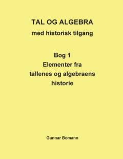 Tal og algebra med historisk tilgang. Bog 1 : Elementer fra tallenes og algebraens historie