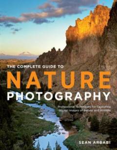The complete guide to nature photography : professional techniques for capturing digital images of nature and wildlife