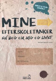 Mine efterskoletanker : en bog om mig og livet : skriv & tegn overalt, en dannelses- og mindehåndbog