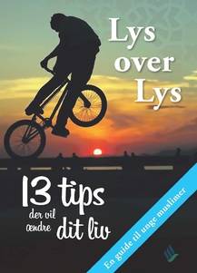 Lys over lys : 13 tips der vil ændre dit liv : en guide til unge muslimer
