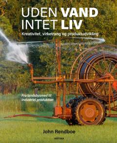 Uden vand intet liv : kreativitet, virketrang og produktudvikling : fra landsbysmed til industriel produktion