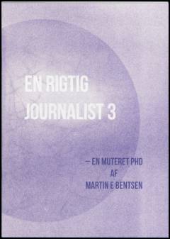 En rigtig journalist : en muteret phd. Bind 3