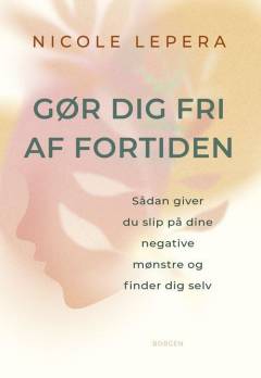 Gør dig fri af fortiden : sådan giver du slip på dine mønstre og bliver dig selv