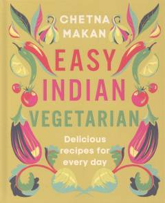 Easy Indian vegetarian : delicious recipes for every day