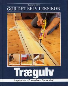 Danmarks store gør det selv leksikon. Bind 3 : Trægulv