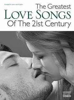The greatest love songs of the 21st century : arranged for \piano, voice & guitar\