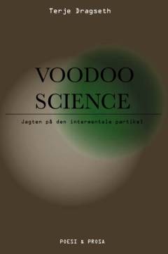 Voodoo science : jagten på den intermentale partikel : poesi/prosa