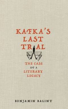 Kafka's last trial : the case of a literary legacy