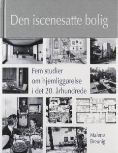 Den iscenesatte bolig : fem studier om hjemliggørelse i det 20. århundrede