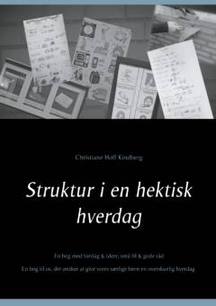 Struktur i en hektisk hverdag : en bog om struktur til os, der elsker vores skæve & særlige eksistenser : en bog til os, der ønsker at give vores særlige børn en overskuelig hverdag : en bog med forslag & ideer, små fif og gode råd