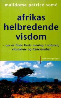 Afrikas helbredende visdom : at finde livets mening i naturen, ritualerne og fællesskabet