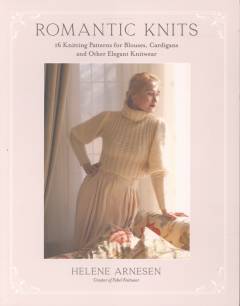 Romantic knits : 16 knitting patterns for blouses, cardigans and other elegant knitwear