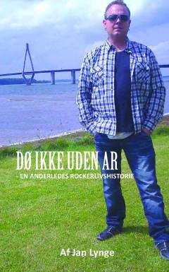 Dø ikke uden ar : en anderledes rockerlivshistorie