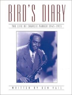 Bird's diary : the life of Charlie Parker 1945-1955