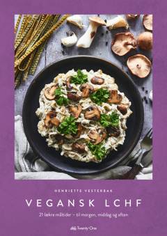 Vegansk LCHF : 21 lækre måltider - til morgen, middag og aften