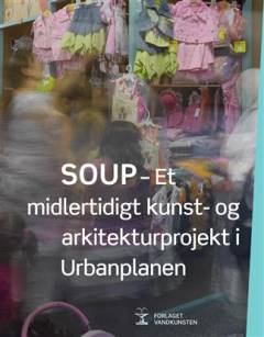 SOUP : et midlertidigt kunst- og arkitekturprojekt i Urbanplanen