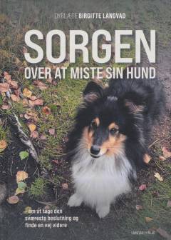 Sorgen over at miste sin hund : om at tage den sværeste beslutning og finde en vej videre