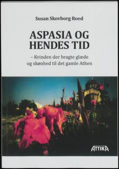 Aspasia og hendes tid : kvinden der bragte glæde og skønhed til det gamle Athen