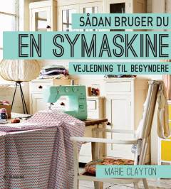 Sådan bruger du en symaskine : vejledning til begyndere