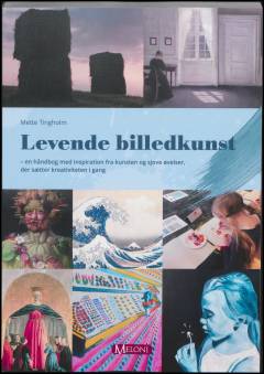 Levende billedkunst : en håndbog med inspiration fra kunsten og sjove øvelser, der sætter kreativiteten i gang
