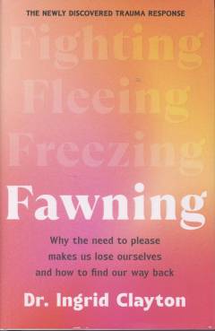 Fawning : why the need to please makes us lose ourselves and how to find our way back