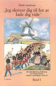 "Jeg skriver dig til for at lade dig vide" : skrivefærdighed og skriftsprog hos menige danske soldater i treårskrigen 1848-50. Bind 1