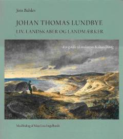 Johan Thomas Lundbye : Liv, landskaber og landmærker : - en guide til malerens Kalundborg