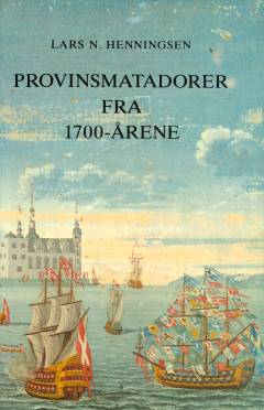 Provinsmatadorer fra 1700-årene : reder-, købmands- og fabrikantfamilien Otte i Ekernførde i økonomi og politik 1700-1770