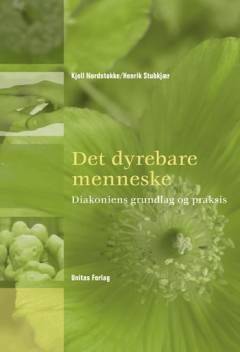 Det dyrebare menneske : diakoniens grundlag og praksis