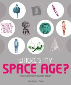 Where's my space age? : the rise and fall of futuristic design
