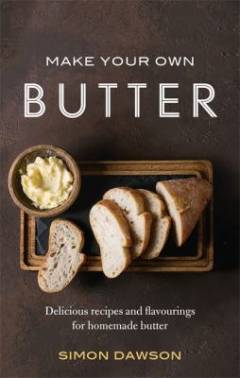 Make your own butter : delicious recipes and flavourings for homemade butter