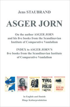 Asger Jorn : On the author Asger Jorn and his five books from the Scandinavian Institute of Comparative Vandalism : Index to Asger Jorn's five books from the Scandinavian Institute of Comparative Vandalism
