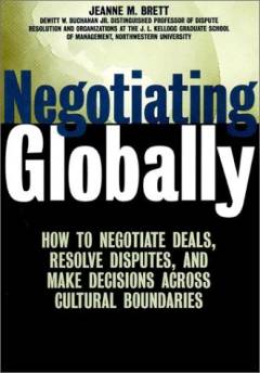 Negotiating globally : how to negotiate deals, resolve disputes, and make decisions across cultural boundaries