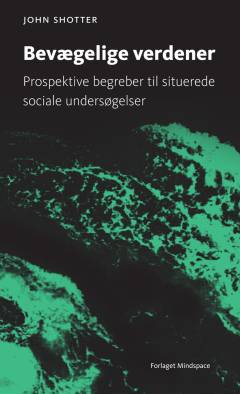 Bevægelige verdener : prospektive begreber til situerede sociale undersøgelser