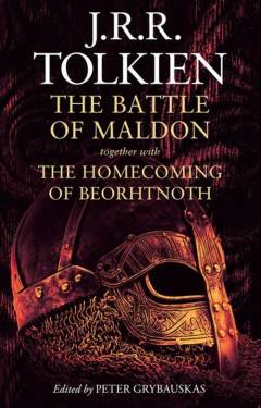 The battle of Maldon : together with The homecoming of Beorhtnoth Beorhthelm's son and 'The tradition of versification in old English'
